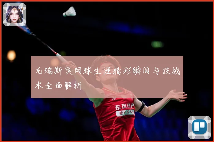 毛瑞斯莫网球生涯精彩瞬间与技战术全面解析