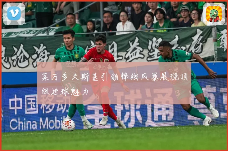 莱万多夫斯基引领锋线风暴展现顶级进球魅力