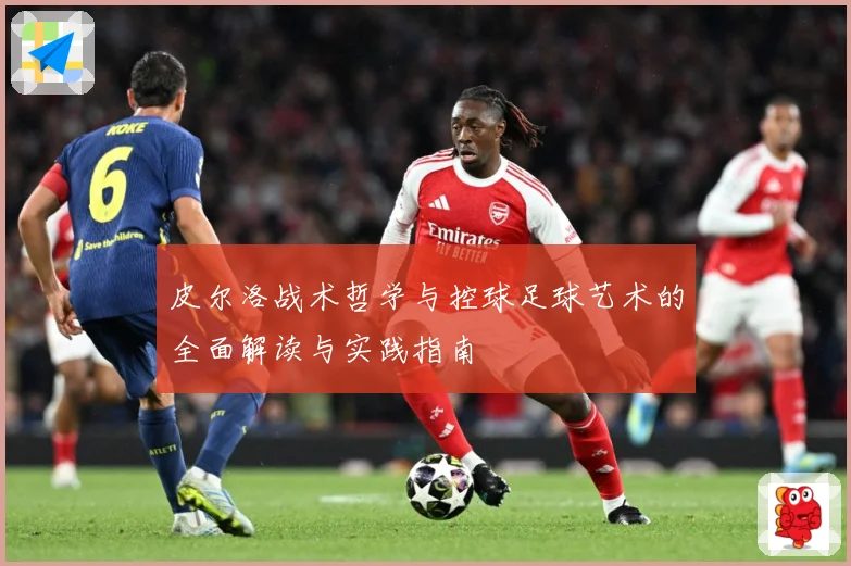 皮尔洛战术哲学与控球足球艺术的全面解读与实践指南