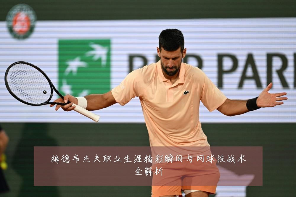 梅德韦杰夫职业生涯精彩瞬间与网球技战术全解析